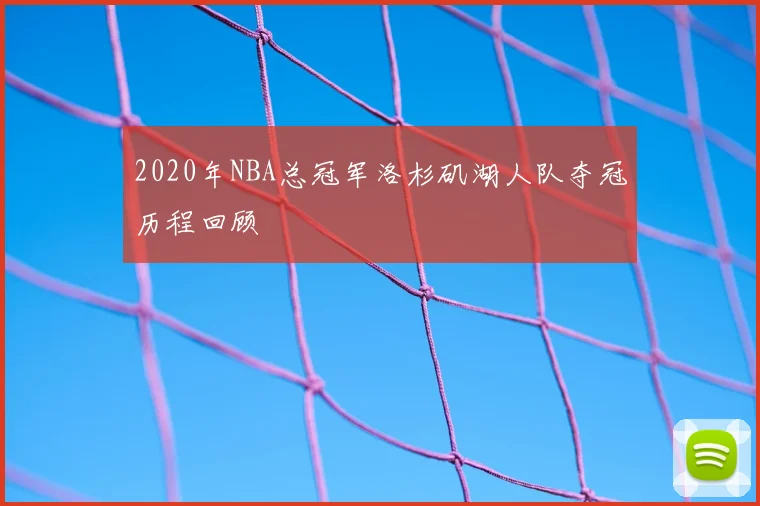 2020年NBA总冠军洛杉矶湖人队夺冠历程回顾