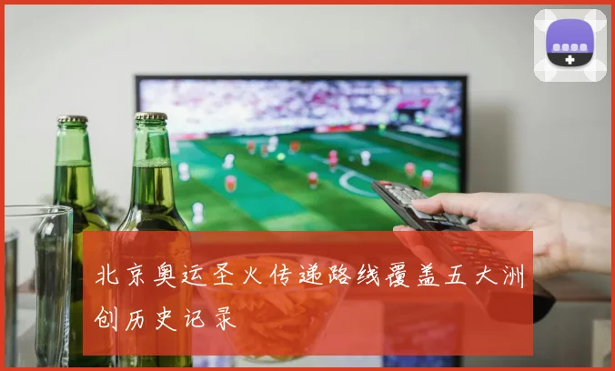 北京奥运圣火传递路线覆盖五大洲创历史记录