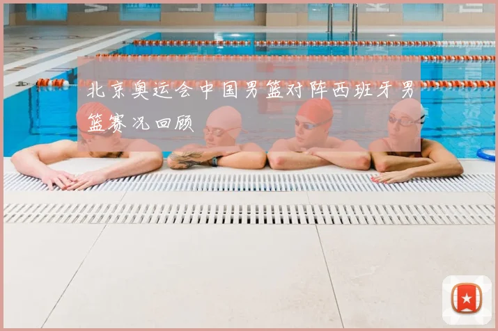 北京奥运会中国男篮对阵西班牙男篮赛况回顾