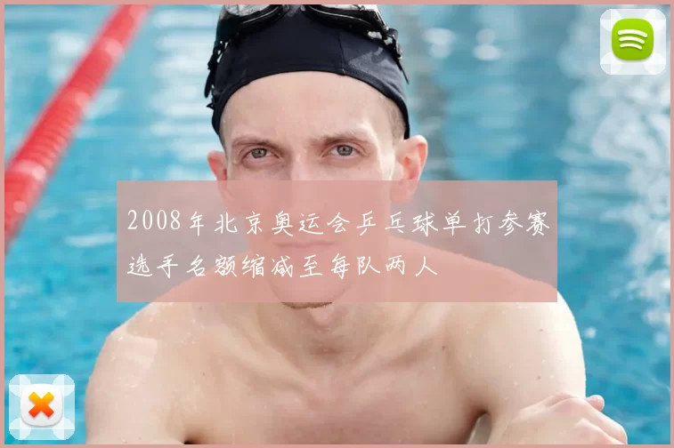 2008年北京奥运会乒乓球单打参赛选手名额缩减至每队两人