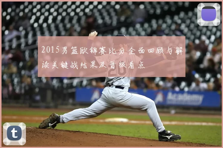 2015男篮欧锦赛比分全面回顾与解读关键战结果及晋级看点