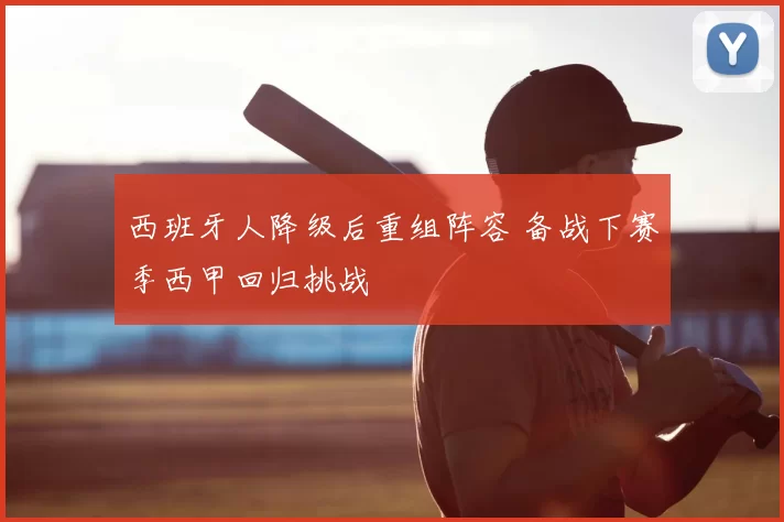 西班牙人降级后重组阵容 备战下赛季西甲回归挑战