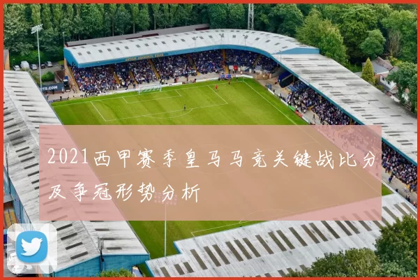 2021西甲赛季皇马马竞关键战比分及争冠形势分析