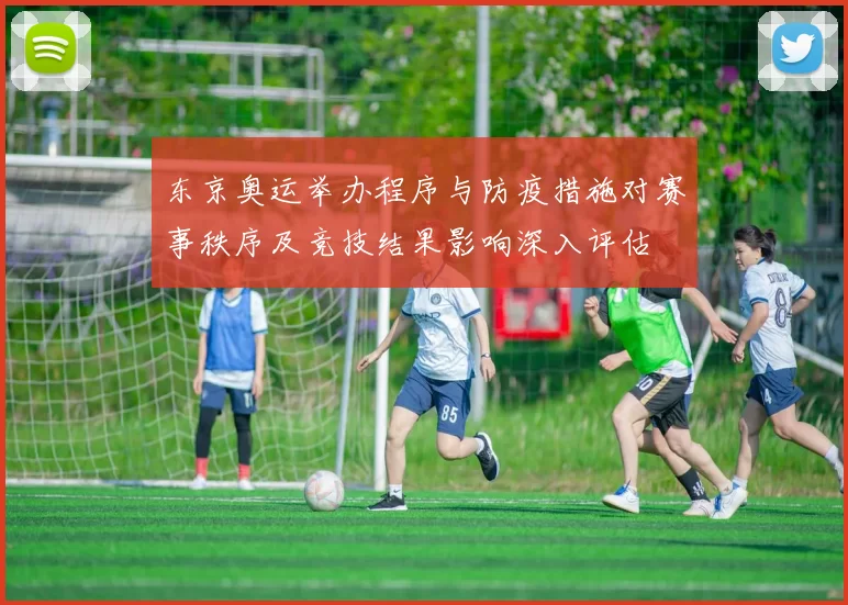 东京奥运举办程序与防疫措施对赛事秩序及竞技结果影响深入评估