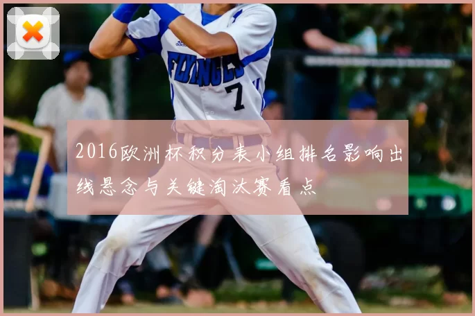 2016欧洲杯积分表小组排名影响出线悬念与关键淘汰赛看点