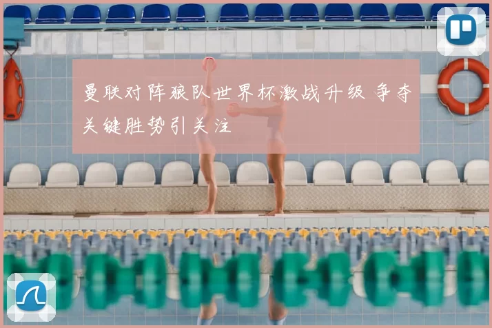 曼联对阵狼队世界杯激战升级 争夺关键胜势引关注
